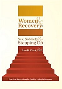 Women & Recovery: Sex, Sobriety, & Stepping Up: Practical Suggestions for Quality Living in Recovery (Hardcover)