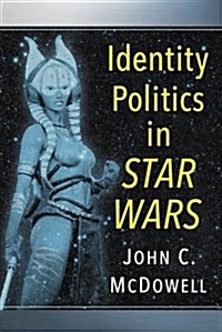 Identity Politics in George Lucas Star Wars (Paperback)