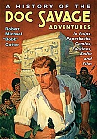 A History of the Doc Savage Adventures in Pulps, Paperbacks, Comics, Fanzines, Radio and Film (Paperback)