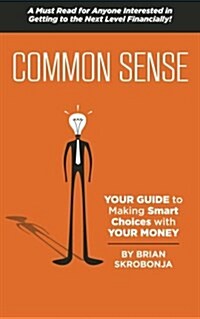 Common Sense: Your Guide to Making Smart Choices with Your Money (Paperback)