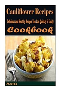 Cauliflower Recipes: Delicious and Healthy Recipes You Can Quickly & Easily Coo (Paperback)