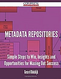 Metadata Repositories - Simple Steps to Win, Insights and Opportunities for Maxing Out Success (Paperback)