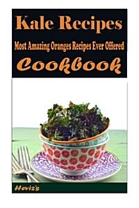 Kale Recipes: Most Amazing Oranges Recipes Ever Offered (Paperback)
