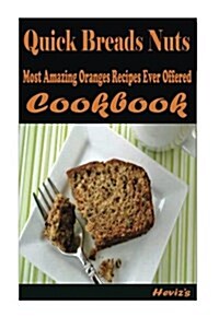 Quick Breads Nuts: Most Amazing Oranges Recipes Ever Offered (Paperback)