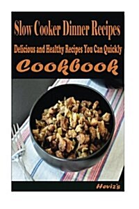 Slow Cooker Dinner Recipes: Delicious and Healthy Recipes You Can Quickly & Easily Cook (Paperback)