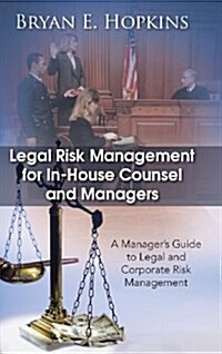 Legal Risk Management for In-House Counsel and Managers: A Managers Guide to Legal and Corporate Risk Management (Hardcover)