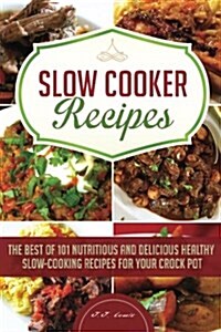 Slow Cooker Recipes: The Best of 101 Nutritious and Delicious Healthy Slow-Cooking Recipes for Your Crock Pot (Paperback)