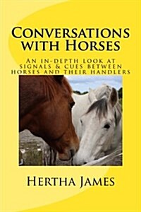Conversations with Horses: An In-Depth Look at Signals & Cues Between Horses and Their Handlers (Paperback)