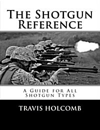 The Shotgun Reference: A Guide for All Shotgun Types (Paperback)