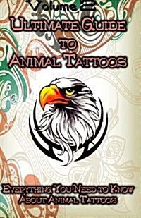 Ultimate Guide to Animal Tattoos: Everything You Need to Know about Animal Tattoos (Paperback)