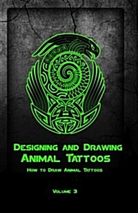 Designing and Drawing Animal Tattoos: How to Draw Animal Tattoos (Paperback)