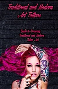 Traditional and Modern Art Tattoos: Guide to Drawing Traditional and Modern Tattoo Art (Paperback)