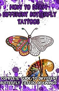 How to Draw Different Butterfly Tattoos: Complete Guide to Different Butterfly Tattoo Drawings (Paperback)