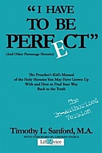I Have to Be Perfect: (And Other Parsonage Heresies) (Paperback)
