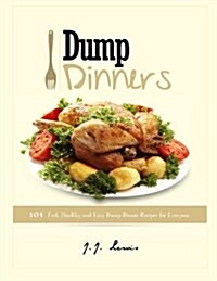 Dump Dinners: 101 Fast, Healthy and Easy Dump Dinner Recipes for Everyone (Paperback)