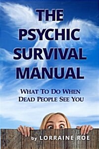 The Psychic Survival Manual: What to Do...When Dead People See You (Paperback)