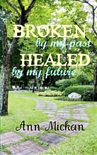 Broken by My Past Healed by My Future (Paperback)