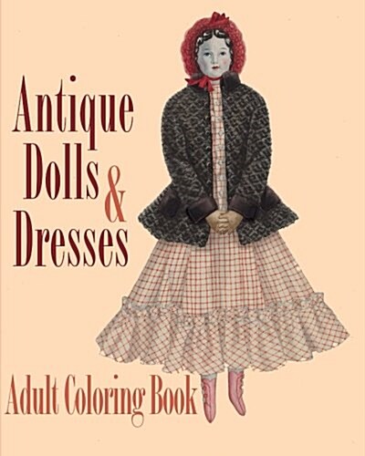 Antique Dolls and Dresses Adult Coloring Book: A Doll Collectors Dream (Paperback)