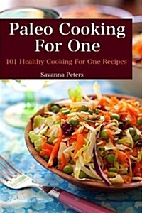 Paleo Cooking for One: 101 Healthy Cooking for One Recipes (Paperback)