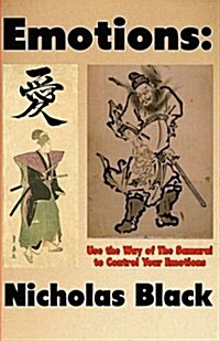 Emotions: Use the Way of the Samurai to Control Your Emotions: Learn to Control Your Emotions and Feelings in 10 Seconds with a (Paperback)