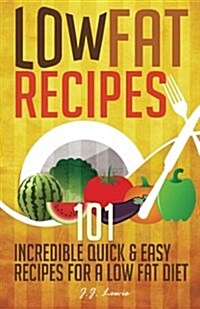 Low Fat Recipes: 101 Incredible Quick & Easy Recipes for a Low Fat Diet (Paperback)