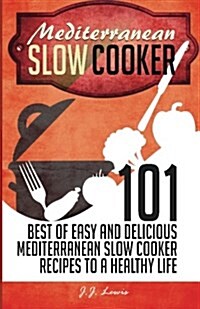 Mediterranean Slow Cooker: 101 Best of Easy and Delicious Mediterranean Slow Cooker Recipes to a Healthy Life (Paperback)