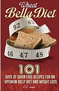 Wheat Belly Diet: 101 Days of Grain Free Recipes for an Optimum Belly Diet and Weight Loss (Paperback)