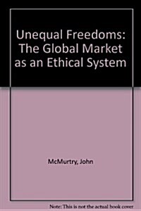 Unequal Freedoms: The Global Market as an Ethical System (Hardcover)