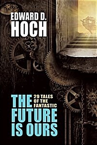 The Future Is Ours: The Collected Science Fiction of Edward D. Hoch (Paperback)