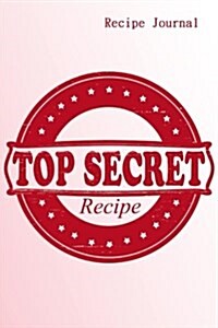 Recipe Journal: Top Secret Recipes Cooking Journal, Lined and Numbered Blank Cookbook 6 X 9, 180 Pages (Recipe Journals) (Paperback)