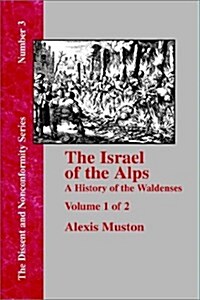 Israel of the Alps: A Complete History of the Waldenses and Their Colonies - Vol. 1 (Hardcover)