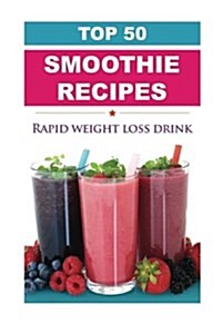 Top 50 Smoothie Recipes: Smoothies for Weight Loss (Smoothie Recipe Book, Smoothie Cleanse, Green Smoothie, Smoothie Diet, Healthy Smoothies, E (Paperback)