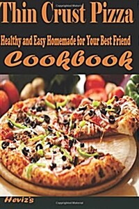 Thin Crust Pizza: Healthy and Easy Homemade for Your Best Friend (Paperback)