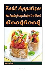 Fall Appetizer: 101 Delicious, Nutritious, Low Budget, Mouth Watering Cookbook (Paperback)