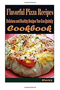 Flavorful Pizza Recipes: 101 Delicious, Nutritious, Low Budget, Mouth Watering Cookbook (Paperback)