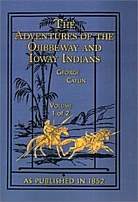 The Adventures of the Ojibbeway and Ioway Indians: Volume 1 of 2: In England, France, and Belgium (Hardcover, 3)