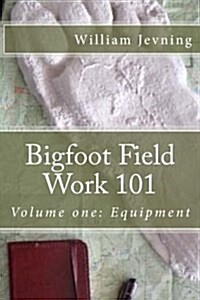 Bigfoot Field Work 101: Volume One: Equipment (Paperback)