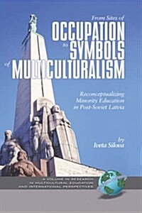 From Sites of Occupation to Symbols of Multiculturalism: Re-Conceptualizing Minority Education in Post-Soviet Latvia (Hc) (Hardcover)