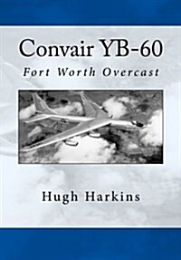 Convair Yb-60: Fort Worth Overcast (Paperback)