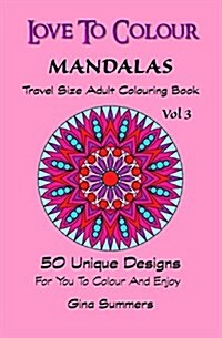 Love to Colour: Mandalas Vol 3 Travel Size: 50 Unique Designs for You to Colour and Enjoy (Paperback)