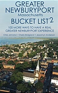 The Greater Newburyport Massachusetts Bucket List 2: 100 More Ways to Have a Greater Newburyport Experience (Paperback)