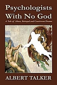 Psychologists with No God: A Tale of Abuse, Betrayal and Courtroom Drama (Paperback)