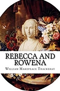 Rebecca and Rowena: A Romance Upon Romance (Paperback)