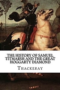 The History of Samuel Titmarsh and the Great Hoggarty Diamond: William Makepeace (Paperback)