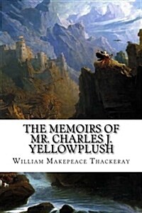 The Memoirs of Mr. Charles J. Yellowplush (Paperback)