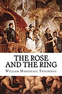 The Rose and the Ring: Or the History of Prince Giglio and Prince Bulbo (Paperback)