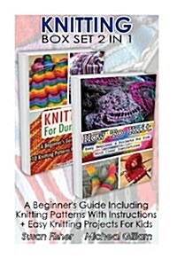 Knitting Box Set 2 in 1: A Beginners Guide Including Knitting Patterns with Instructions + Easy Knitting Projects for Kids: (Knitting, Knittin (Paperback)