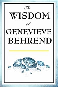 The Wisdom of Genevieve Behrend: Your Invisible Power, Attaining Your Desires (Hardcover)