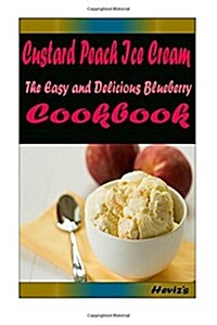 Custard Peach Ice Cream: Most Amazing Recipes Ever Offered (Paperback)