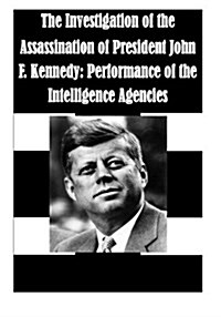 The Investigation of the Assassination of President John F. Kennedy: Performance of the Intelligence Agencies (Paperback)